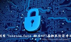 如何利用 Tokenim.fans 助力NFT在粉丝经济中的崛起