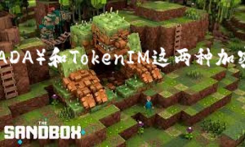 “ADA能放TokenIM吗”这个问题涉及到Cardano（ADA）和TokenIM这两种加密货币的结合与应用。以下是相关内容的详细阐述。

### ADA与TokenIM：区块链世界的新机遇