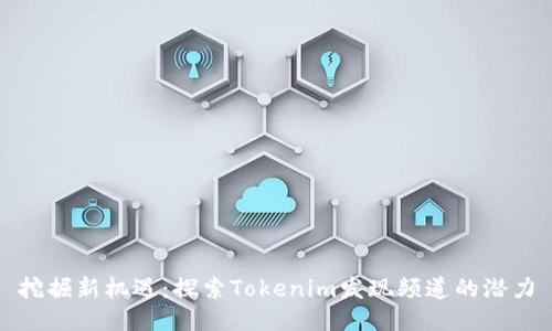 挖掘新机遇：探索Tokenim发现频道的潜力