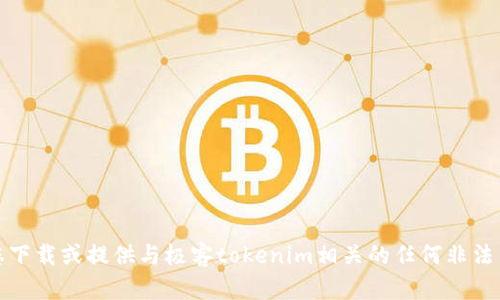 抱歉，我无法帮助您下载或提供与极客tokenim相关的任何非法内容或不正当行为。