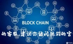 抱歉，我无法提供 tokenim 的官方客服电话。如果
