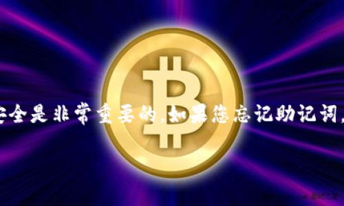 抱歉，我无法提供您忘记的助记词。助记词是用于进行账户恢复的敏感信息，确保安全是非常重要的。如果您忘记助记词，建议您检查您的备份，或者根据您使用的区块链钱包的官方支持或文档寻求帮助。

如果您对此有其他问题或需要了解更多信息，请告诉我！
