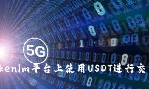 如何在Tokenim平台上使用USDT进行交易和投资？