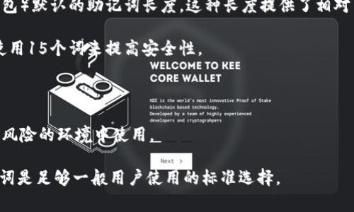 助记词的长度通常与具体的加密货币或区块链协议有关。在许多情况下，助记词的长度通常是由生成的词汇表的大小和所需的安全级别来决定的。以下是一些常见的助记词长度：

1. **12个词**：这是许多钱包（如大部分基于BIP39标准的加密钱包）默认的助记词长度。这种长度提供了相对良好的安全性，适合大多数用户。

2. **15个词**：虽然不如12个词常见，但一些特别的应用可能会使用15个词来提高安全性。

3. **18个词**：这种长度一般用于需要更高级别安全性的场景。

4. **21个词和24个词**：这些长度较长的助记词在某些专业或高风险的环境中使用。

总体来说，选择较长的助记词可以提供更好的安全性，但通常12个词是足够一般用户使用的标准选择。