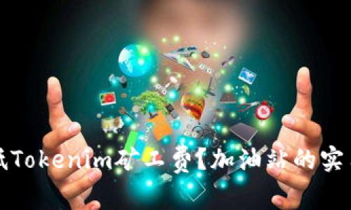 如何有效降低Tokenim矿工费？加油站的实用策略与技巧