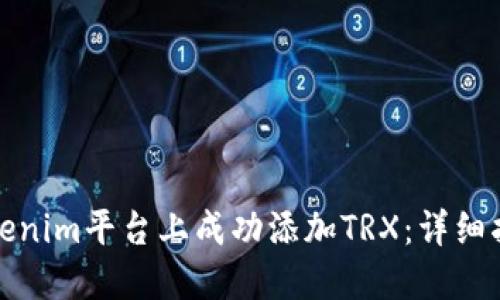 如何在Tokenim平台上成功添加TRX：详细指南与技巧