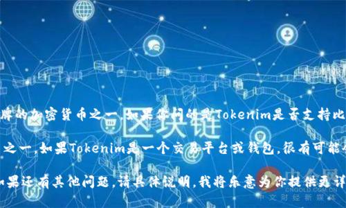 截至我的知识截止日期（2023年10月），Tokenim是一个相对较新的项目，而 BTC（比特币）是老牌的加密货币之一。如果你问的是Tokenim是否支持比特币，这取决于Tokenim的具体产品或服务和其是否包括比特币。

一般来说，很多加密货币交易所和钱包都是支持比特币的，因为比特币是最广泛使用的数字货币之一。如果Tokenim是一个交易平台或钱包，很有可能会支持比特币。但如果Tokenim是一种特定的代币或项目，可能会有特定的技术限制或战略决定。

建议检查Tokenim的官方网站或社交媒体渠道，以获得最新的信息，确认他们是否支持比特币。如果还有其他问题，请具体说明，我将乐意为你提供更详细的信息。