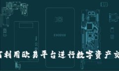 如何利用欧易平台进行数字资产交易？