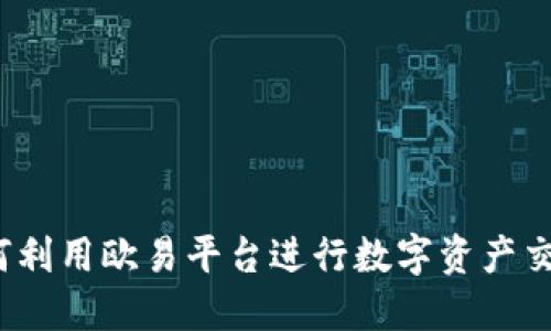 如何利用欧易平台进行数字资产交易？