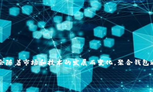 Tokenim并不是一个聚合钱包，而是一个区块链项目，主要提供数字资产管理和交易服务。它的具体功能和定位可能会随着市场和技术的发展而变化。聚合钱包通常是指那些能够管理多种加密货币和资产的一种钱包，能够让用户在一个平台上接入多个区块链和交易所的功能。

如果你对此主题有其他问题或者想要进一步了解Tokenim的具体功能和使用方法，请让我知道！