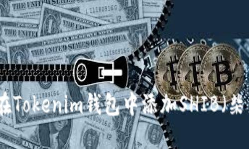 如何在Tokenim钱包中添加SHIB（柴犬币）