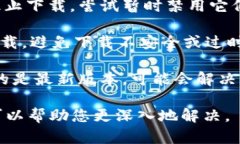 很抱歉，您在下载Tokenim时遇到问题。请问您是遇