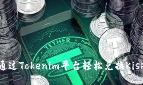 如何通过Tokenim平台轻松兑换Kishu币？
