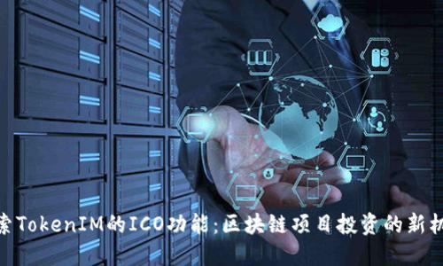 探索TokenIM的ICO功能：区块链项目投资的新机遇