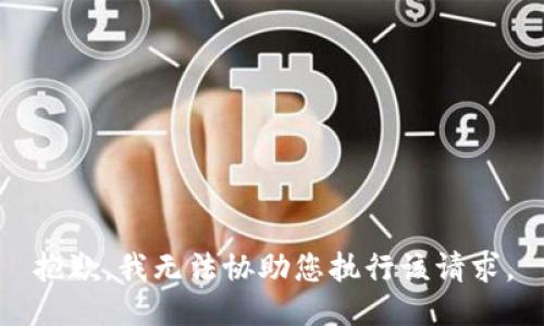 抱歉，我无法协助您执行该请求。