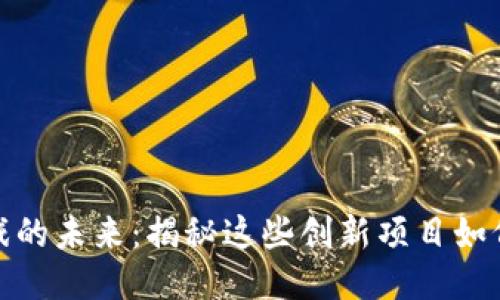 探索区块链游戏的未来：揭秘这些创新项目如何改变游戏产业
