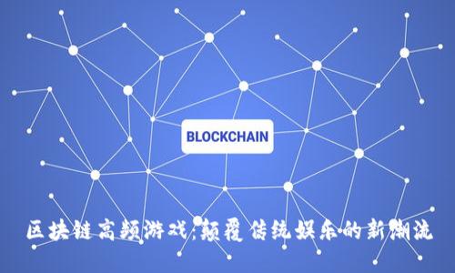 区块链高频游戏：颠覆传统娱乐的新潮流